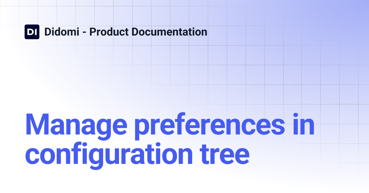 Manage preferences in configuration tree | Didomi - Product Documentation