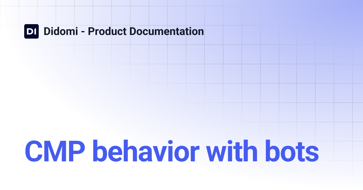 CMP behavior with bots | Didomi - Product Documentation