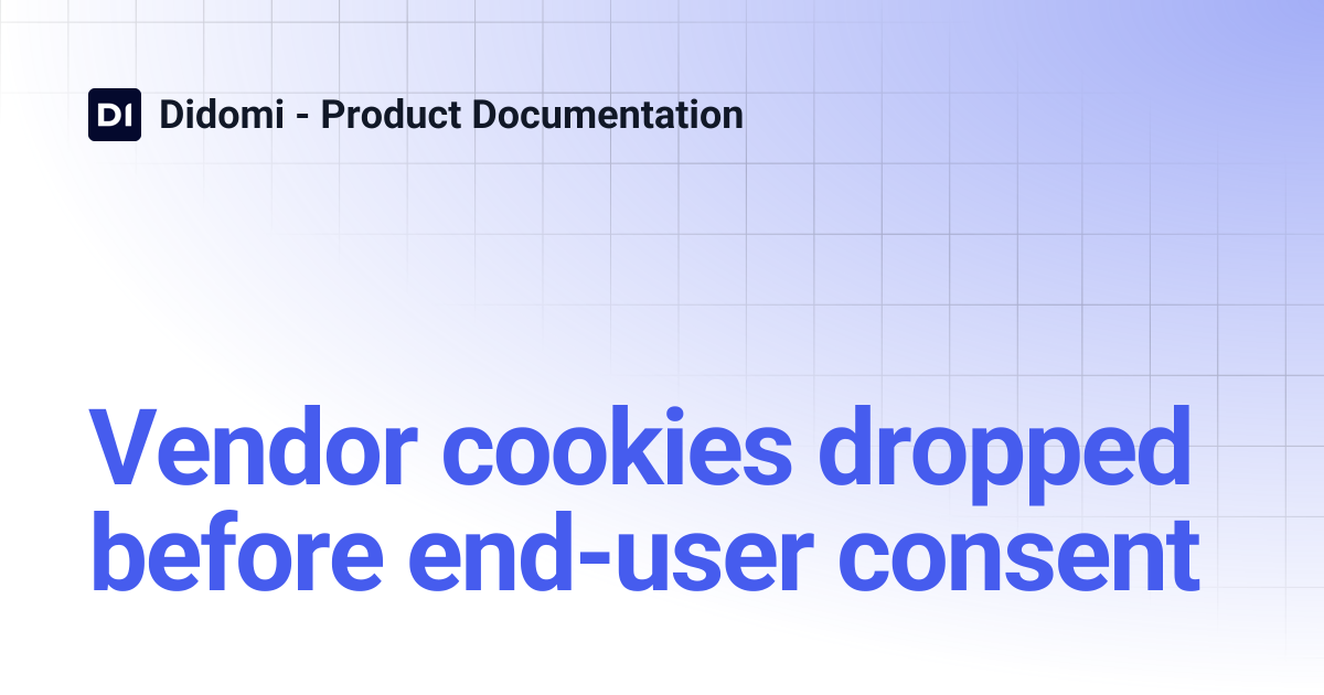 Vendor cookies dropped before end-user consent | Didomi - Product ...